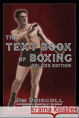 The Text Book of Boxing: The Deluxe Edition Driscoll, Jim 9780973769821 PROMETHEAN PRESS