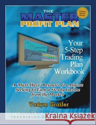 The Master Profit Plan: Your 5-Step Trading Plan Workbook Vadym Graifer 9780973779622 Reality Trader Services