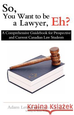 So, You Want to be a Lawyer, Eh?: A Comprehensive Guidebook for Prospective and Current Canadian Law Students Letourneau, Adam 9780973809206 Writing on Stone Press Inc.