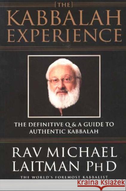 Kabbalah Experience: The Definitive Q&A Guide to Authentic Kabbalah Rav Michael Laitman, PhD 9780973826807 Laitman Kabbalah Publishers