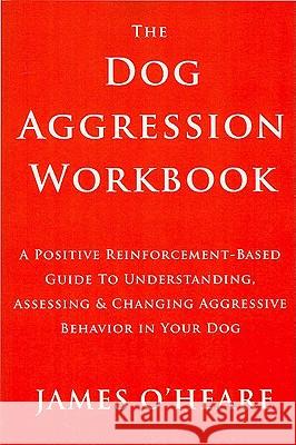The Dog Aggression Workbook James O'Heare 9780973836936 DogPsych Publishing