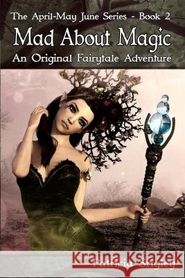 Mad About Magic: An Original Fairy Tale Adventure Patricia Srigley 9780973856545 Wigglesworth Press