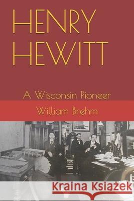 Henry Hewitt: A Wisconsin Pioneer William Allen, Jr. Brehm 9780973866957 ISBN Canada - Library and Archives Canada