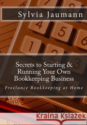 Secrets to Starting & Running Your Own Bookkeeping Business: Freelance Bookkeeping at Home Sylvia Jaumann Cynthia Sherwood  9780973887921 SylviaJaumann