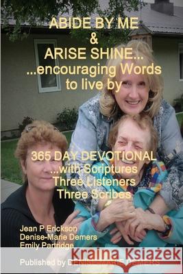 ABIDE BY ME & ARISE SHINE...encouraging Words to live by Denise-Marie DeMers Emily Partridge Jean P. Erickson 9780973889222 Denise-Marie DeMers