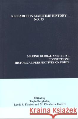Making Global and Local Connections: Historical Perspectives on Ports Tapio Bergholm, Lewis R. Fischer, M. Elisabetta Tonizzi 9780973893458 International Maritime Economic History Assoc
