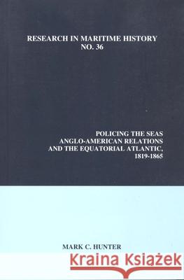 Policing the Seas: Anglo-American Relations and the Equatorial Atlantic, 1819-1865 Mark C. Hunter 9780973893465