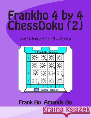 Frankho 4 by 4 (2) ChessDoku: Arithmetic Sudoku Amanda Ho Frank Ho 9780973901153 Ho Math Chess Learning Centre