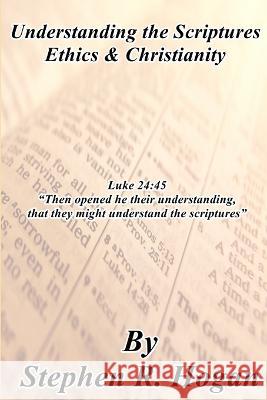 Understanding the Scriptures Ethics & Christianity Stephen Hogan 9780973928242 Stephen Hogan