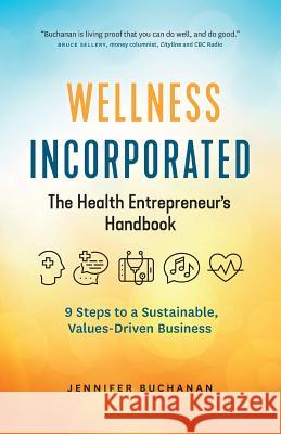 Wellness Incorporated: The Health Entrepreneur's Handbook Jennifer Buchanan 9780973944631 Jb Music Therapy Inc.