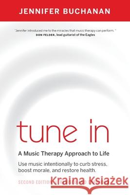 Tune in: Use Music Intentionally to Curb Stress, Boost Morale, and Restore Health. a Music Therapy Approach to Life Jennifer Buchanan 9780973944655 Tune in Press