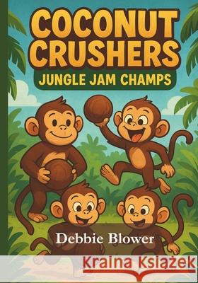 Coconut Crushers: Jungle Jam Champs Debbie Blower 9780973963755 Debbie Blower Publishing