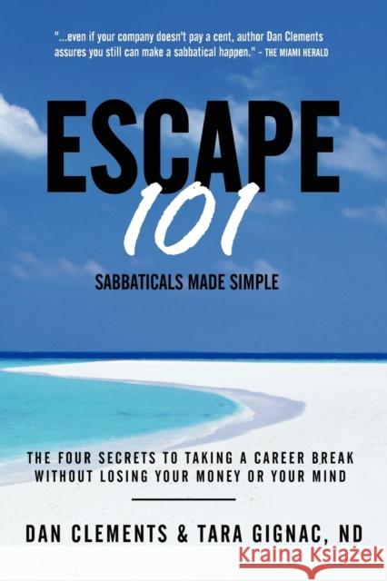 Escape 101: The Four Secrets to Taking a Sabbatical or Career Break Without Losing Your Money or Your Mind Clements, Dan 9780973978223