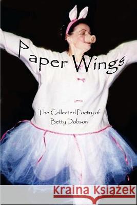 Paper Wings: The Collected Poetry Of Betty Dobson Dobson, Betty 9780973989618