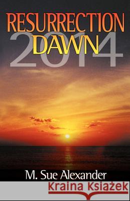 Book 1 in the Resurrection Dawn Series: Resurrection Dawn 2014 M. Sue Alexander 9780974014005 Suzander Publishing LLC