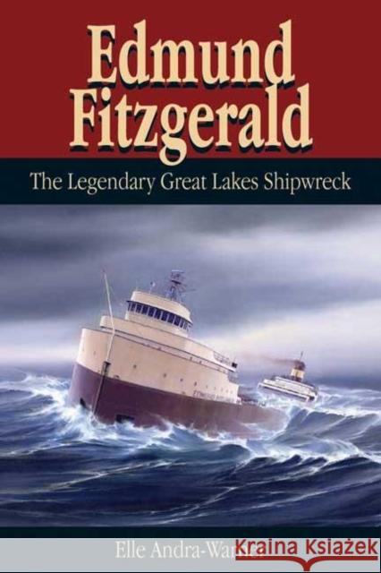 Edmund Fitzgerald: The Legendary Great Lakes Shipwreck Elle Andra-Warner 9780974020730 North Shore Press