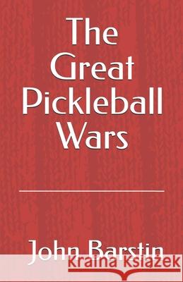 The Great Pickleball Wars John Barstin 9780974026411 H. Bernstein Associates, Incorporated