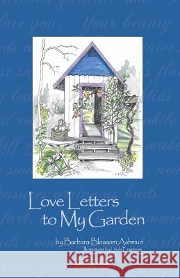 Love Letters to My Garden Barbara Blossom Ashmun 9780974039213 Easy Chair Press