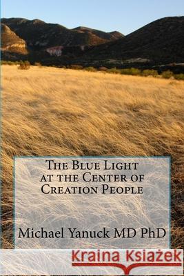 The Blue Light at the Center of Creation People Dr Michael Yanuck 9780974045726 Bioenergy Publishing