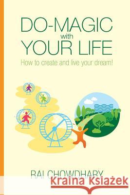 Do-Magic with Your Life: How to create and live your dream Chowdhary, Rai 9780974064703