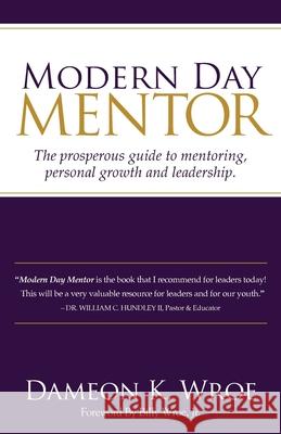 Modern Day Mentor: The prosperous guide to mentoring, personal growth and leadership. Dameon K. Wroe Billy Jr. Wroe 9780974068527
