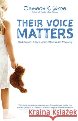 Their Voice Matters: Child Custody Solutions for Effective Co-Parenting Dameon K. Wroe 9780974068534