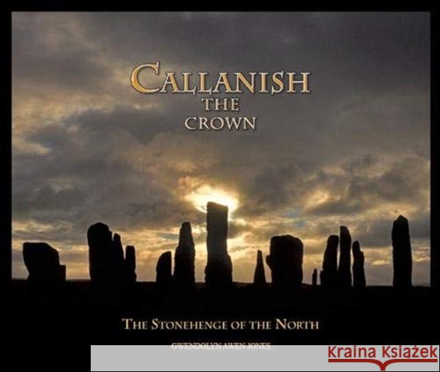 Callanish the Crown: The Stonehenge of the North Gwendolyn Awen Jones 9780974073057