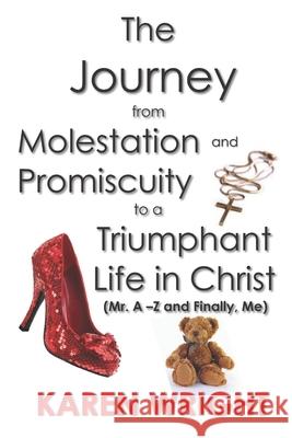 The Journey From Molestation and Promiscuity to a Triumphant Life in Christ: Mr. A - Z and Finally, Me Meochia Nochi Thompson Karen Wright 9780974077710