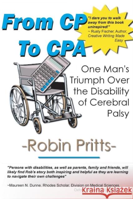 From Cp to CPA: One Mans Triumph Over the Disability of Cerebral Palsy Pritts, Robin E. 9780974091907