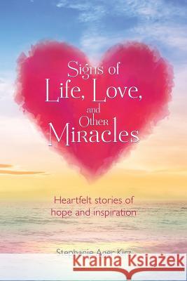 Signs of Life, Love, and Other Miracles Stephanie Ager Kirz 9780974102764 White Dog Press, Ltd