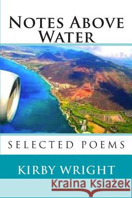 Notes Above Water: Selected Poems Kirby Wright 9780974106786 Lemon Shark Press