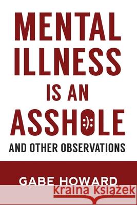 Mental Illness Is an Asshole: And Other Observations Gabe Howard 9780974133744 Dgc Press