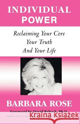 Individual Power: Reclaiming Your Core, Your Truth and Your Life Rose, Barbara 9780974145709