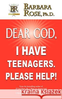 Dear God, I Have Teenagers. Please Help! Barbara Rose 9780974145778 Rose Group