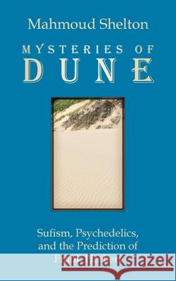 Mysteries of Dune: Sufism, Psychedelics, and the Prediction of Frank Herbert Mahmoud Shelton 9780974146829 Temple of Justice Books