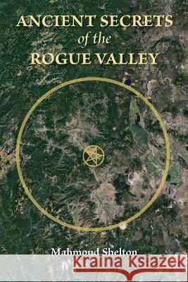 Ancient Secrets of the Rogue Valley Mahmoud Shelton 9780974146850 Temple of Justice Books
