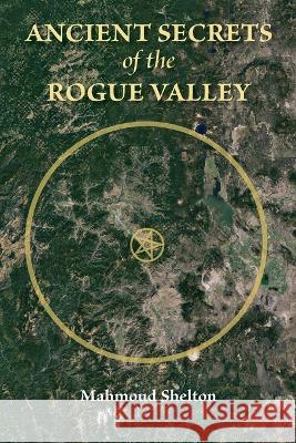 Ancient Secrets of the Rogue Valley Mahmoud Shelton 9780974146850