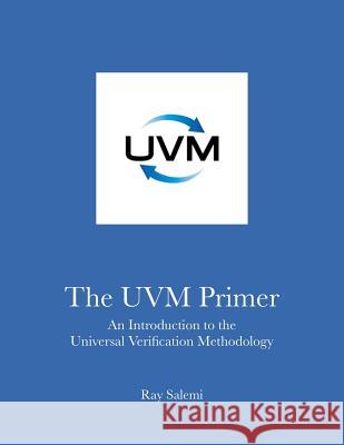 The UVM Primer: A Step-by-Step Introduction to the Universal Verification Methodology Salemi, Ray 9780974164939 Boston Light Press