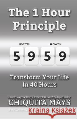 The One Hour Principle: Transform Your Life in 40 Hours Chiquita L. Mays Vincent K. Harris 9780974167817 Anointed to Reign Publishers