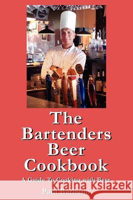 The Bartenders Beer Cookbook Paul E. Barbano 9780974188508 