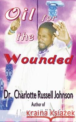 Oil for the Wounded Dr Charlotte Russell Johnson 9780974189383