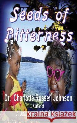 Seeds of Bitterness Dr Charlotte Russell Johnson 9780974189390 Reaching Beyond, Inc.