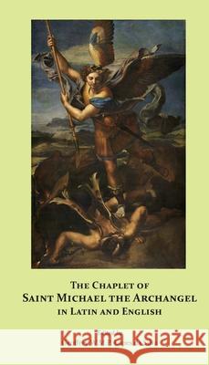 The Chaplet of Saint Michael the Archangel in Latin and English Geoffrey W M P Lopes Da Silva 9780974190013