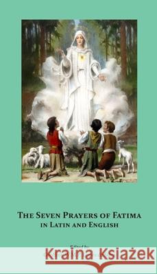 The Seven Prayers of Fátima in Latin and English Lopes Da Silva, Geoffrey W. M. P. 9780974190051 Domina Nostra Publishing