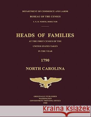 Heads of Families at the First Census of the United States Taken in the Year 1790: North Carolina Bureau Of the Census Unite 9780974195704