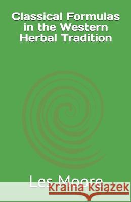 Classical Formulas in the Western Herbal Tradition Les Moore 9780974204901 Les Moore