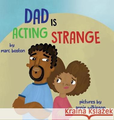 Dad is Acting Strange Marc G. Boston Annie Wilkinson Jumoke C. Boston 9780974205250