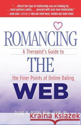 Romancing the Web: A Therapist's Guide to the Finer Points of Online Dating Msw Lcsw Jd Diane M. Berry 9780974207896