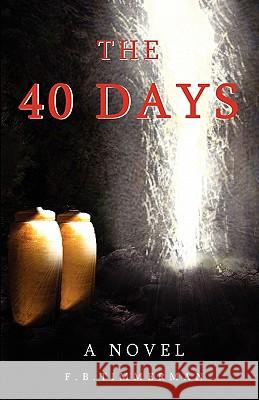 The 40 Days: A Novel: A Story about Jesus Christ and the Days Before He Returned to Heaven Timmerman, F. B. 9780974218182 Cardamom Publishers