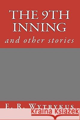 The 9th Inning E. R. Wytrykus 9780974221687 Wheat Field Publications